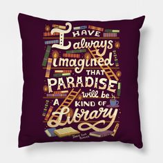 a pillow with the quote i have always imagine that paradise will be a kind of library