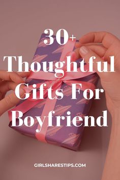 two hands holding a wrapped present with the words, 30 thoughtful gifts for boyfriend