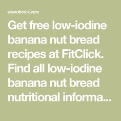 the text reads get free low - iodine banana nut bread recipe at flickck find all low - idine banana nut bread nutritional information