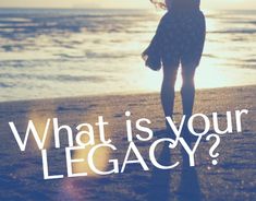 a woman standing on top of a beach next to the ocean with text that reads, what is your legacy?