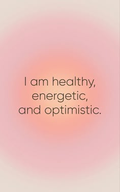 the quote i am healthy, energetic, and optimistic