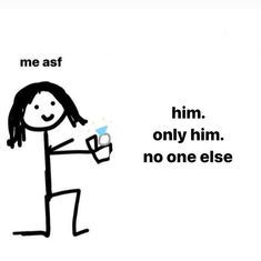 a drawing of a person holding an object in one hand and the words, me asf him only him no one else