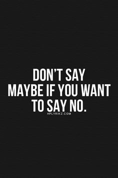 the words don't say maybe if you want to say no