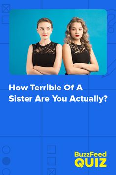 two women with their arms crossed and the words how terrible of a sister are you actually?