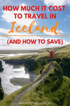 a person standing on the edge of a cliff with text overlay that reads how much it cost to travel in iceland and how to save