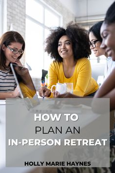 three women sitting at a table with the title how to plan an in - person retreat