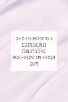 the words learn how to esttablish financial freedom in your 20s's