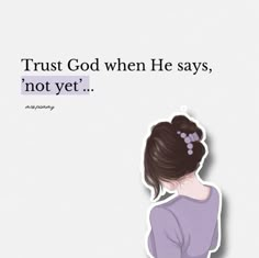 the back of a woman's head with text that reads, trust god when he says, not yet yet