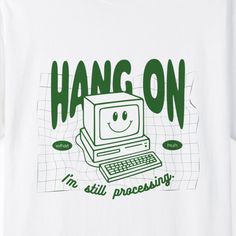 a t - shirt with an image of a computer on it that says hang on i'm still processing