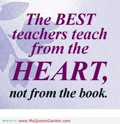 the best teachers teach from the heart, not from the book