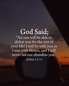 an image with the words god said, no one will be able to defat you for the rest of your life i will be with you as i was with moses, and i will never fail not abandon you