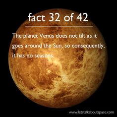 an image of the planet with text that reads fact 32 of 42, the planet venus does not tilt at it goes around the sun, so frequently, it has no seasons