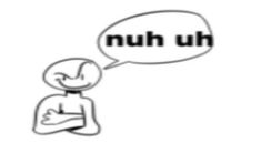 a person with a speech bubble that says,'nuh uh'in black and white