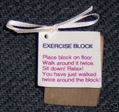 a piece of paper with a sign attached to it that says exercise block place block on floor walk around it twice sit down relax you have just walked