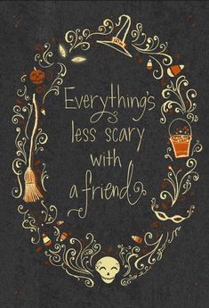 a black background with an orange and yellow frame that says, everything less scary with a friend