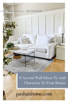 a living room with white furniture and wood flooring, the words 6 accent wall ideas to add character to your house