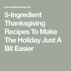 the words 5 ingredient thanksgiving recipes to make the holiday just a bit easier on a gray background