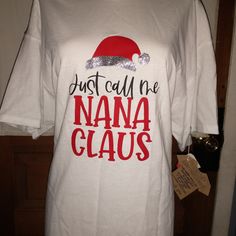 Adorable "Just Call Me Nana Claus" T-Shirt. Handmade Brand New Never Worn. Silver Glitter And Red, So Pretty! Had It In My Shop As A Display Throughout The Holiday. Unisex Large. Handmade Brand, Silver Glitter, So Pretty, Call Me, The Holiday, I Shop, Red White, Red And White, Womens Tops