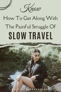 a woman sitting on rocks with the text how to get along with the painful struggle of slow travel