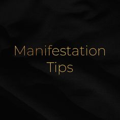 a black background with gold lettering that says,'manfestation tips'on it