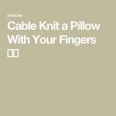 the cable knit pillow with your fingers is shown in white text on a beige background