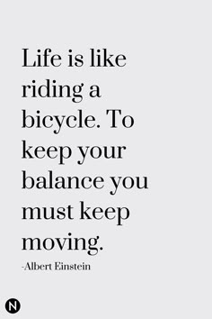 a quote that says life is like riding a bicycle to keep your balance you must keep moving