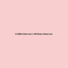 a pink wall with the words, a million times over i will always choose you