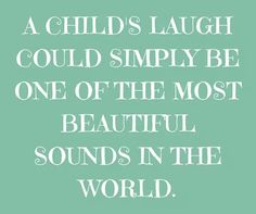 a child's laugh could simply be one of the most beautiful sounds in the world