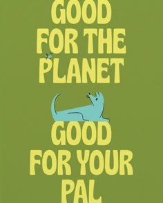 a green poster with the words good for the planet