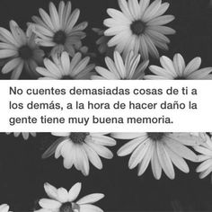 black and white flowers with a quote in spanish on the bottom right corner that reads, no cuents demaisdas cosass de ti a los