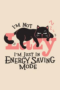 a black cat with the words i'm not lazy, i'm just in energy saving mode