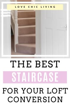 stairs with text overlay that reads the best staircase for your loft conversion love chic living