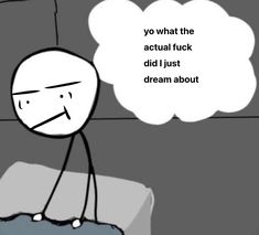 an image of a cartoon character saying you what the actual fock did just dream about