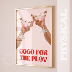 there is a framed poster hanging on the wall with wine glasses in front of it that says good for the plot