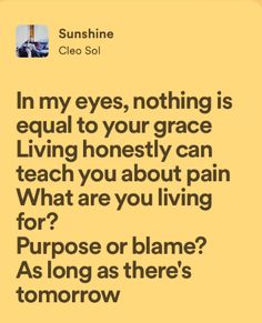 an image with the text in my eyes, nothing is equal to your grace living honesty can teach you about pain for purpose or flame as long as there's tomorrow