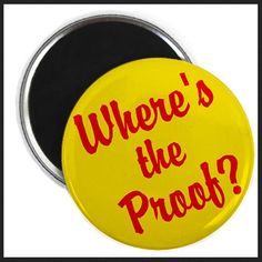 a yellow button with the words where's the proof? written in red on it