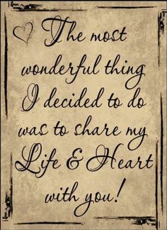 the most wonderful thing i decided to do was to share my life and heart with you