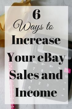 a calculator and pen with the words 6 ways to increase your ebay sales and