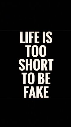 the words life is too short to be fake on a black background with white letters