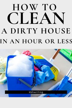 cleaning supplies on top of a table with the words how to clean a dirty house in an hour or less