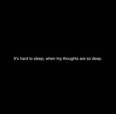 a black background with the words it's hard to sleep, when my thoughts are so deep