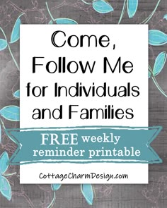 the words come, follow me for individuals and families free weekly reminder printable