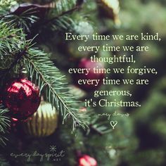 a christmas tree with ornaments hanging from it's branches and a quote that reads every time we are kind, every time we are