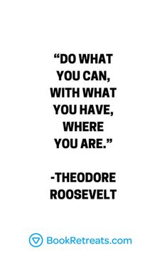 a quote that reads do what you can, with what you have, where you are theodore roosevelt