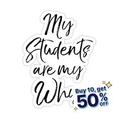 a sticker that says, my students are my wh buy 10 get 50 % off