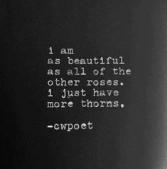 a black and white photo with a quote on it that says, i am as beautiful as all of the other roses i just have more thorns