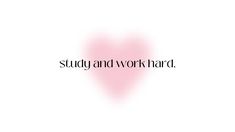 the words study and work hard written in black on a white background with a pink heart