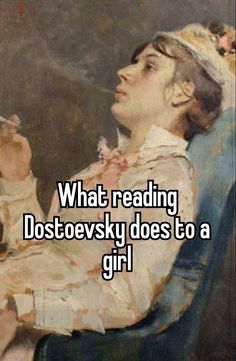 a woman sitting in a chair with the words what reading dostoevsky does to