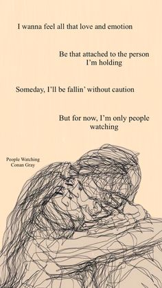 a drawing of two people hugging each other with the words, i want to know that love and emotion be that attached to the person i'm holding