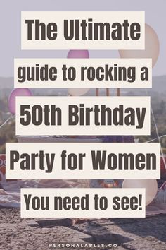 the ultimate guide to rocking a 50th birthday party for women you need to see